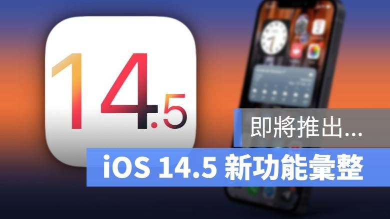 iOS 14.5 即将发布？ 帮你统整这次新增的功能以及改善内容