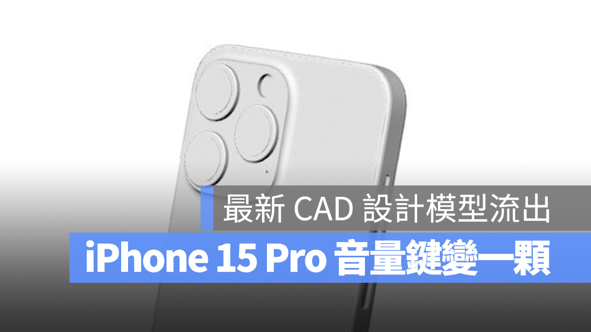 iPhone 15 Pro 又一份 CAD 设计图外流，音量键从两颗变一颗